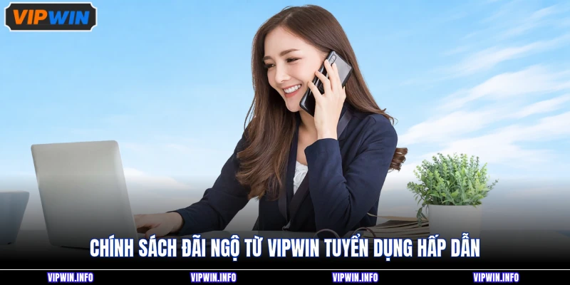 VIPWIN Tuyển Dụng 2026 - Cơ Hội Việc Làm Thu Nhập Hấp Dẫn 4 Chính sách đãi ngộ từ VIPWIN tuyển dụng hấp dẫn