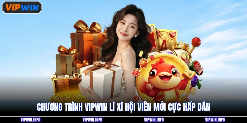 Chương trình VIPWIN lì xì hội viên mới cực hấp dẫn