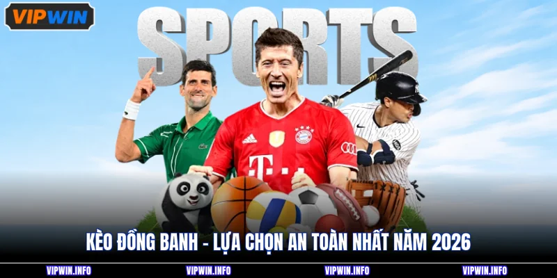 Kèo đồng banh - Lựa chọn an toàn nhất năm 2026