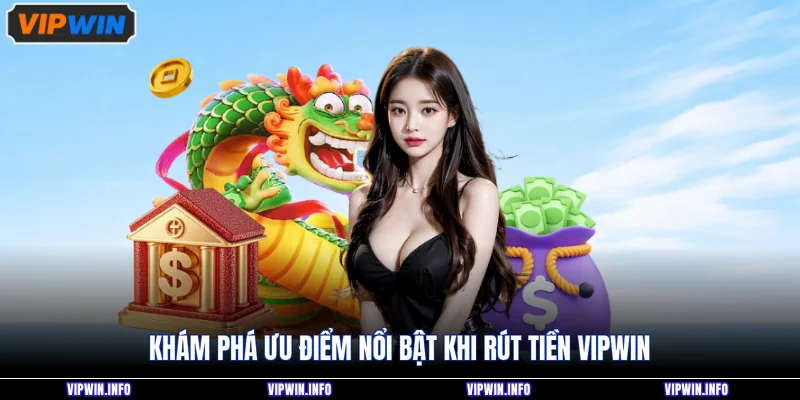 Khám phá ưu điểm nổi bật khi rút tiền VIPWIN