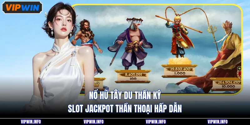 Nổ Hũ Tây Du Thần Ký - Slot Jackpot Thần Thoại Hấp Dẫn 1 Nổ Hũ Tây Du Thần Ký - Slot Jackpot Thần Thoại Hấp Dẫn