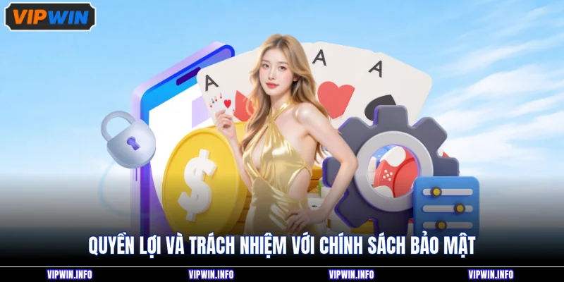 Quyền lợi và trách nhiệm với chính sách bảo mật